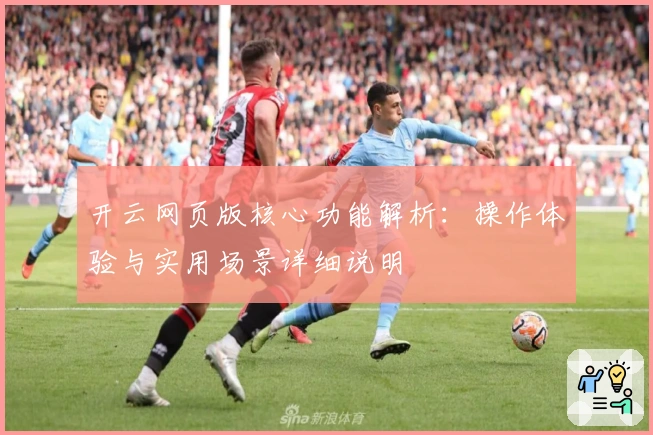开云网页版核心功能解析：操作体验与实用场景详细说明