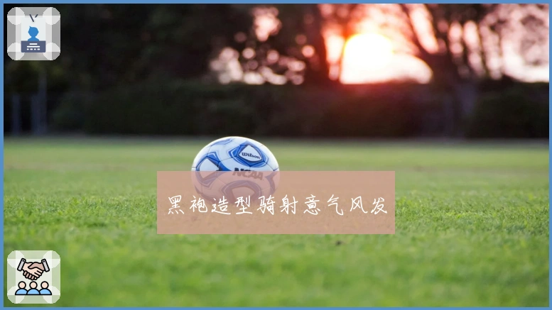 黑袍造型骑射意气风发