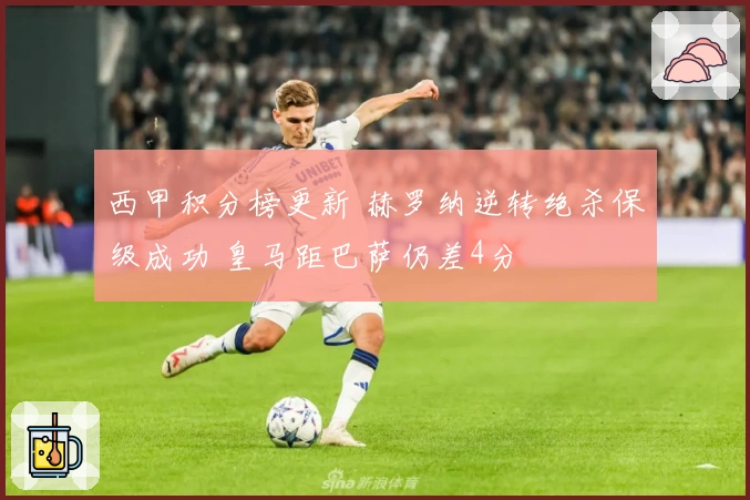 西甲积分榜更新 赫罗纳逆转绝杀保级成功 皇马距巴萨仍差4分