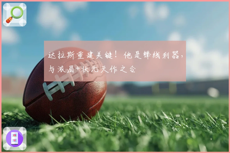 达拉斯重建关键！他是锋线利器，与浓眉+状元天作之合
