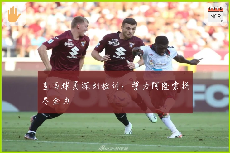 皇马球员深刻检讨，誓为阿隆索拼尽全力